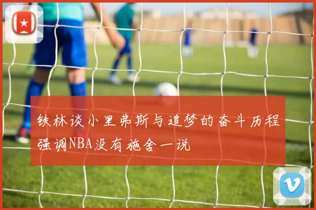 铁林谈小里弗斯与追梦的奋斗历程强调NBA没有施舍一说