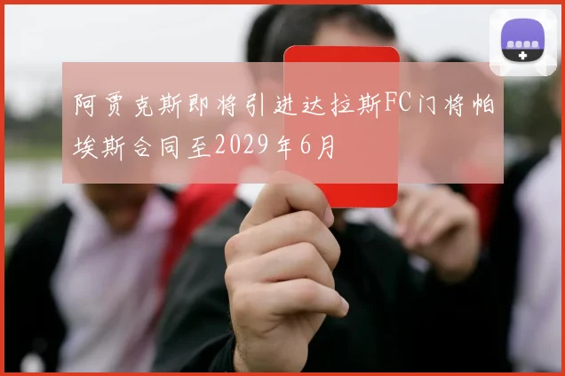 阿贾克斯即将引进达拉斯FC门将帕埃斯合同至2029年6月