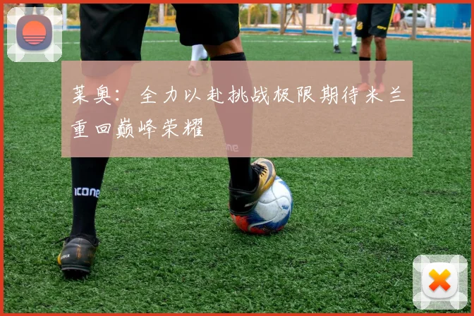 莱奥：全力以赴挑战极限期待米兰重回巅峰荣耀