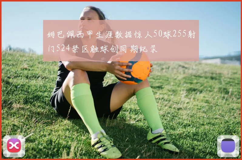 姆巴佩西甲生涯数据惊人50球255射门524禁区触球创同期纪录